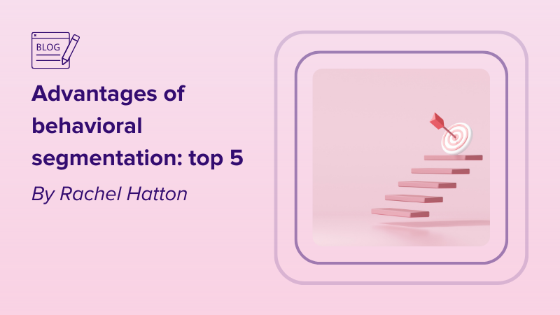 Advantages of behavioral segmentation : top 5