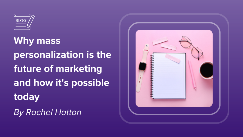 Why mass personalization is the future of marketing