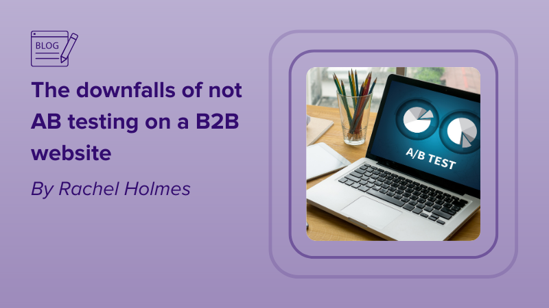 The downfalls of not AB testing on a B2B website
