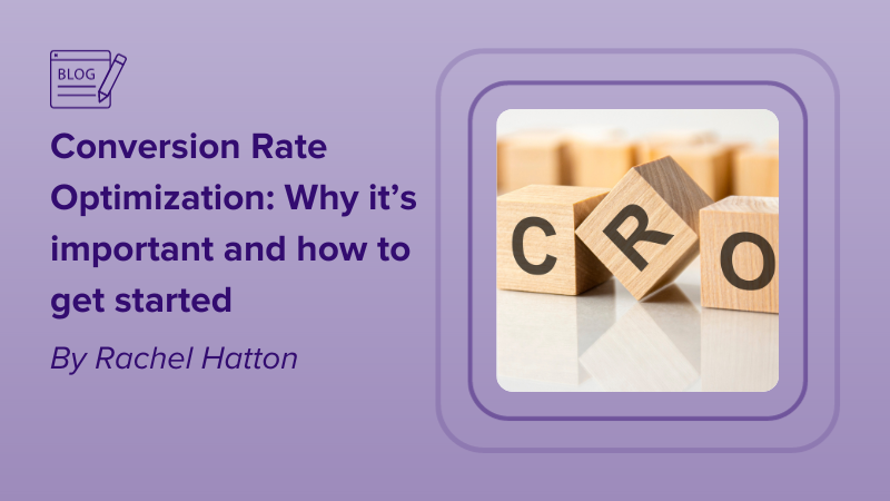 Conversion Rate Optimization: Why it’s important and how to get started