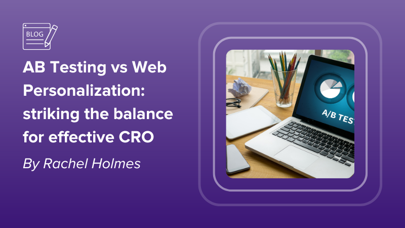 AB Testing vs Web Personalization: striking the balance for effective CRO