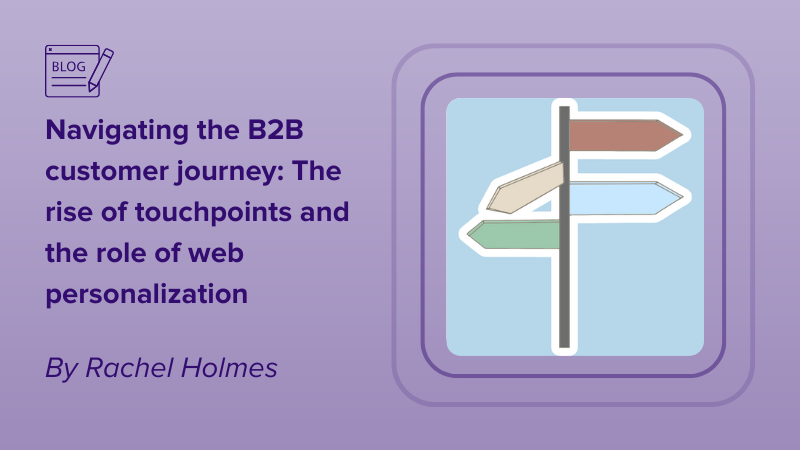 Navigating the B2B customer journey: The rise of touchpoints and the role of web personalization