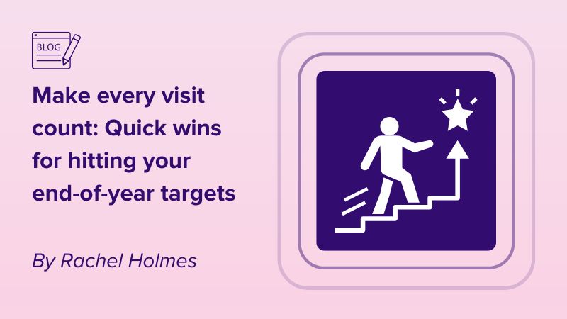 Make every visit count: Quick wins for hitting your end-of-year targets
