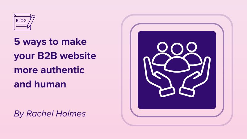 5 ways to make your B2B website more authentic and human